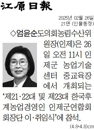 '[동정] '제212.22대 및 제23대 한국후계농업경영인 인제군연합회 회장단 이.취임식' 참석' 게시글의 사진(1) '[강원일보] [동정] 엄윤순 도의회농림수산위원장(인제)_인물동정 21면_20250226.jpg'